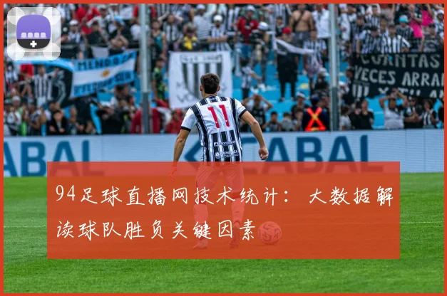94足球直播网技术统计：大数据解读球队胜负关键因素