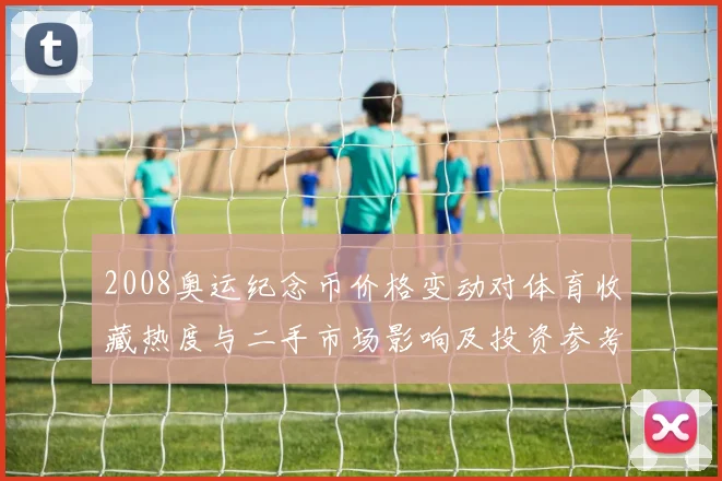 2008奥运纪念币价格变动对体育收藏热度与二手市场影响及投资参考
