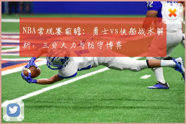 NBA常规赛前瞻：勇士vs快船战术解析，三分火力与防守博弈